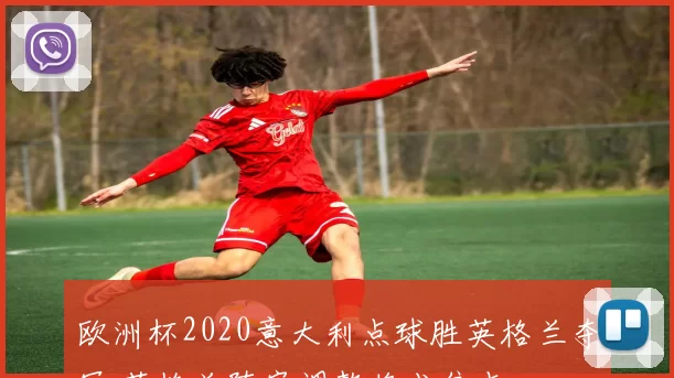 欧洲杯2020意大利点球胜英格兰夺冠 英格兰阵容调整将成焦点