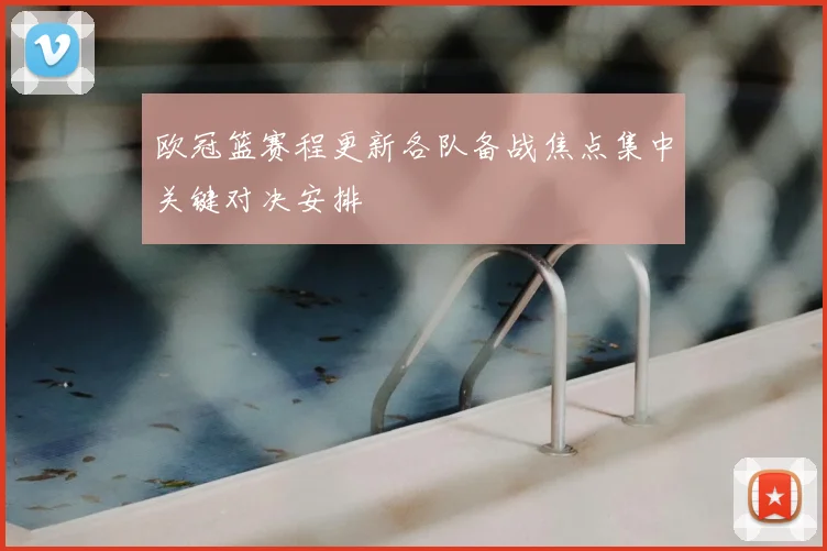 欧冠篮赛程更新各队备战焦点集中关键对决安排