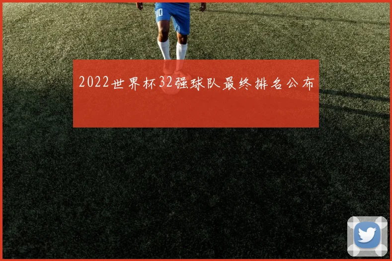 2022世界杯32强球队最终排名公布