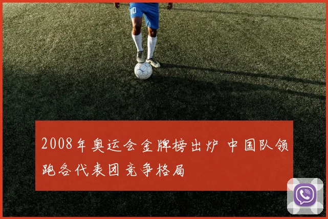 2008年奥运会金牌榜出炉 中国队领跑各代表团竞争格局