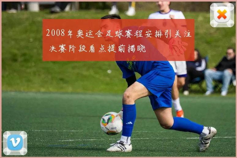 2008年奥运会足球赛程安排引关注 决赛阶段看点提前揭晓