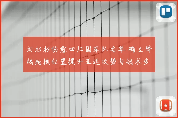 刘杉杉伤愈回归国家队名单 确立锋线轮换位置提升亚运攻势与战术多样性