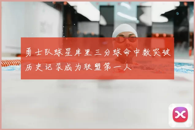 勇士队球星库里三分球命中数突破历史记录成为联盟第一人