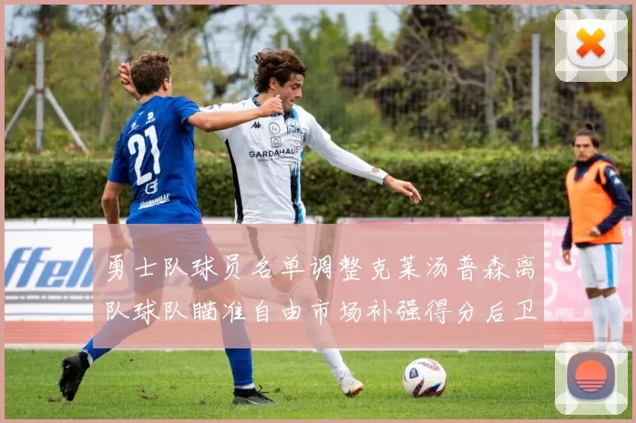 勇士队球员名单调整克莱汤普森离队球队瞄准自由市场补强得分后卫