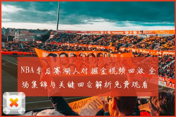 NBA季后赛湖人对掘金视频回放 全场集锦与关键回合解析免费观看