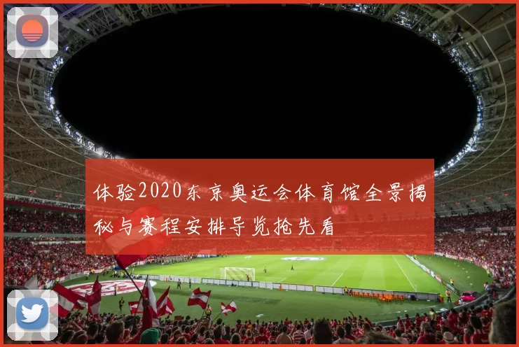 体验2020东京奥运会体育馆全景揭秘与赛程安排导览抢先看