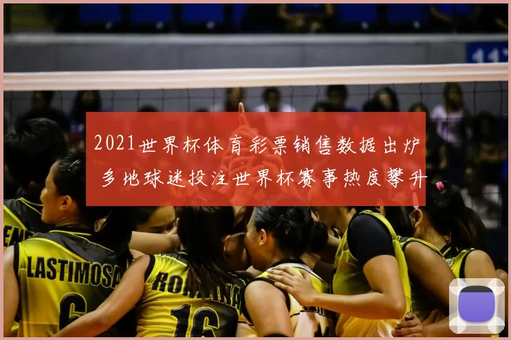 2021世界杯体育彩票销售数据出炉 多地球迷投注世界杯赛事热度攀升
